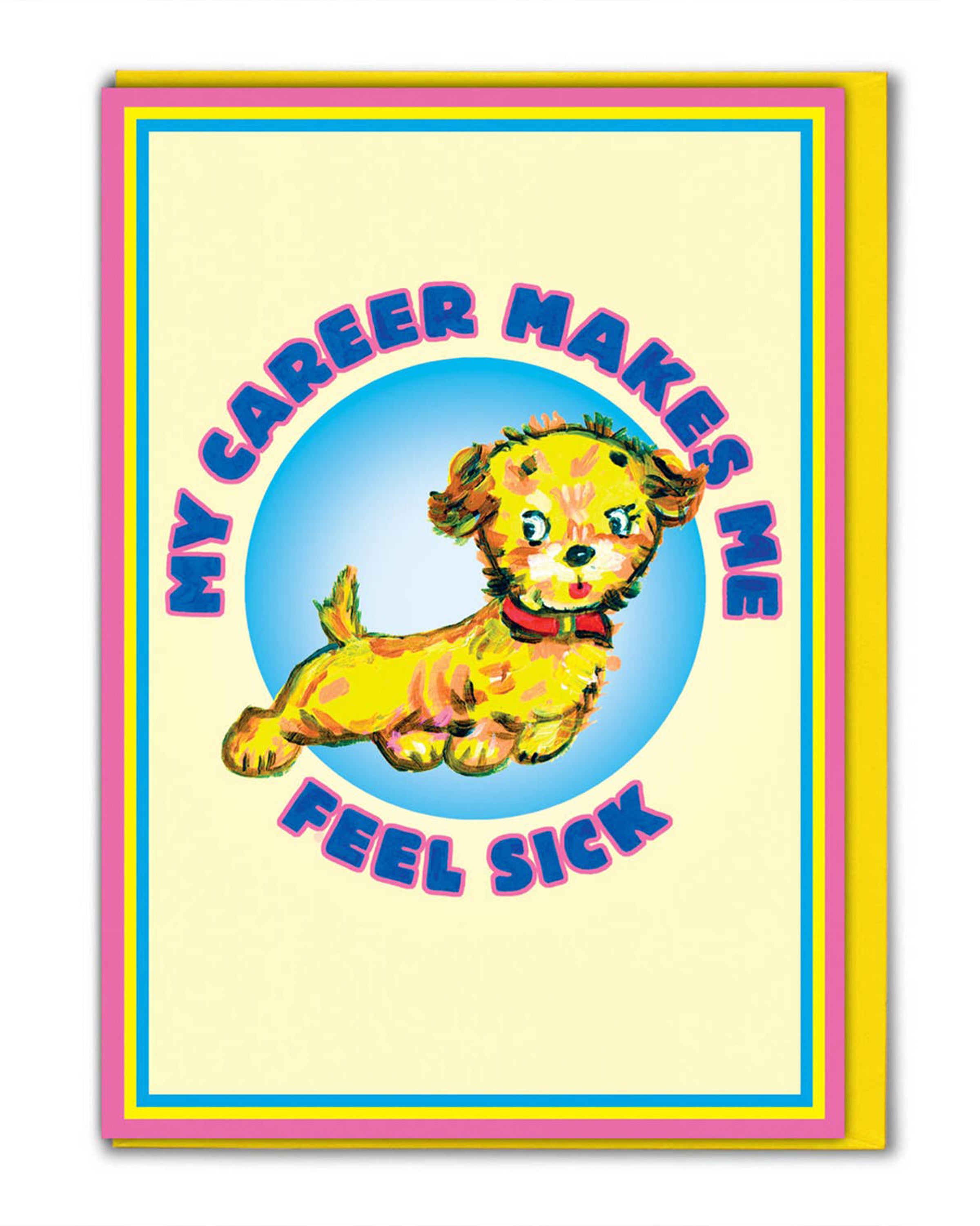 Rebel Romance funny greeting card by Magda Archer featuring kitschy retro artwork of a cute yellow puppy with the darkly humorous slogan “My Career Makes Me Feel Sick.” Printed in the UK on sustainable FSC card with a bright yellow envelope, this alternative card blends vintage charm with sarcastic millennial humour. Perfect quirky gift from Rebel Romance, a small UK brand celebrating extraordinary alternative style.
