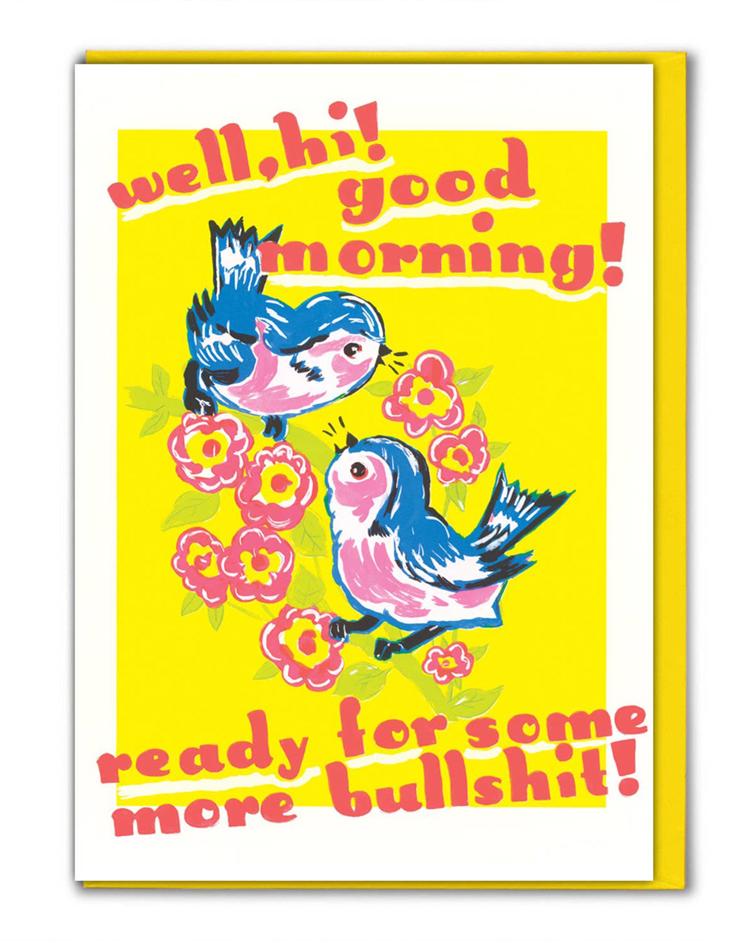 Rebel Romance cheeky greeting card designed by Magda Archer featuring two illustrated bluebirds with pink accents, surrounded by bright flowers on a yellow background. Bold retro-style pink text reads “well, hi! good morning! ready for some more bullshit!” A fun kitsch card mixing cute vintage-inspired art with dark humour. Printed in the UK on FSC certified card stock with a colourful envelope.