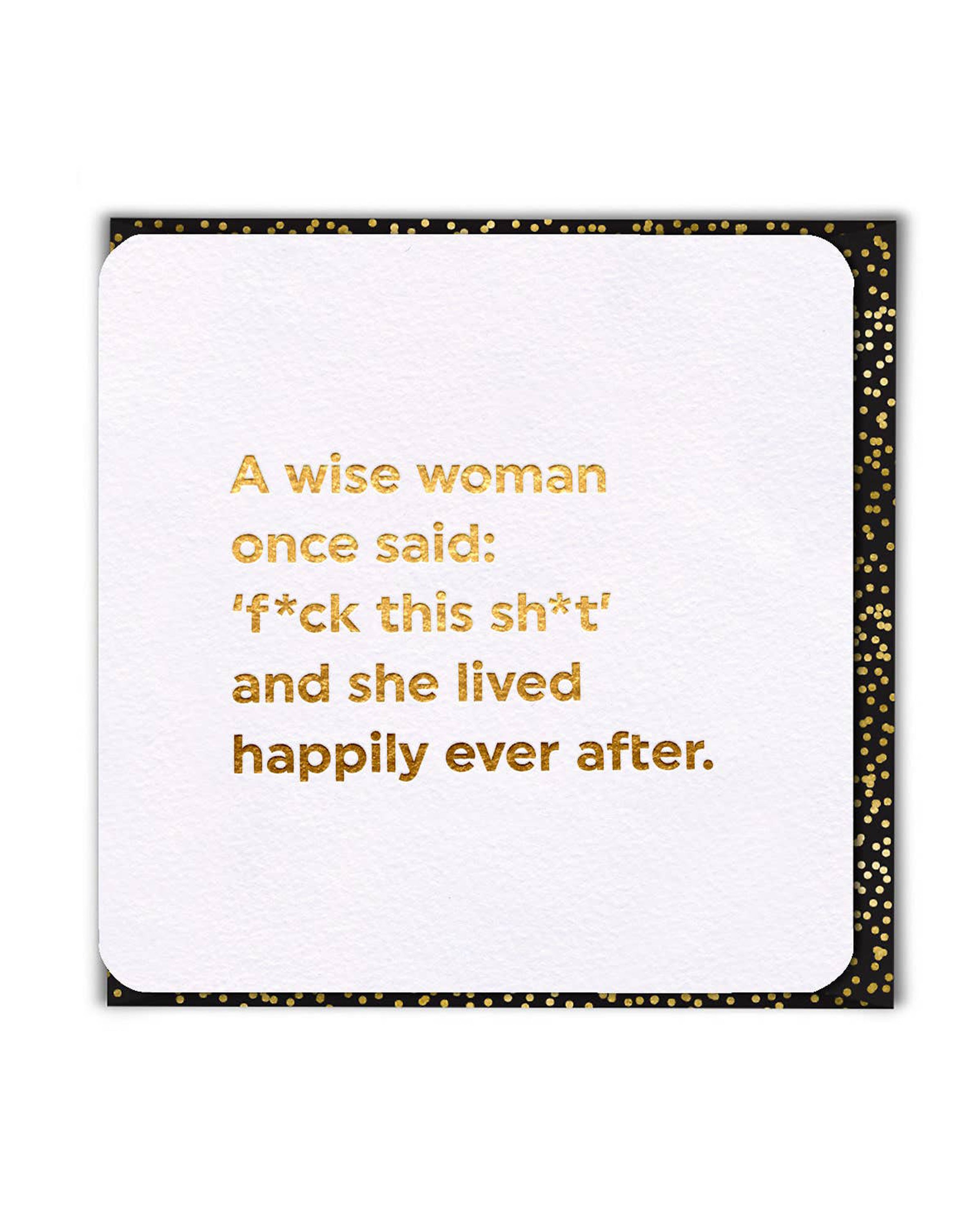 Rebel Romance funny birthday card with gold foiled lettering reading “A wise woman once said: fck this sht and she lived happily ever after.” Printed in the UK on FSC sustainable card with a stylish black and gold envelope. A bold and humorous greeting card, perfect for millennials who love alternative style, wit, and a touch of sass. Ideal for birthdays, celebrations, or just spreading laughs.