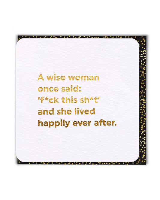 Rebel Romance funny birthday card with gold foiled lettering reading “A wise woman once said: fck this sht and she lived happily ever after.” Printed in the UK on FSC sustainable card with a stylish black and gold envelope. A bold and humorous greeting card, perfect for millennials who love alternative style, wit, and a touch of sass. Ideal for birthdays, celebrations, or just spreading laughs.