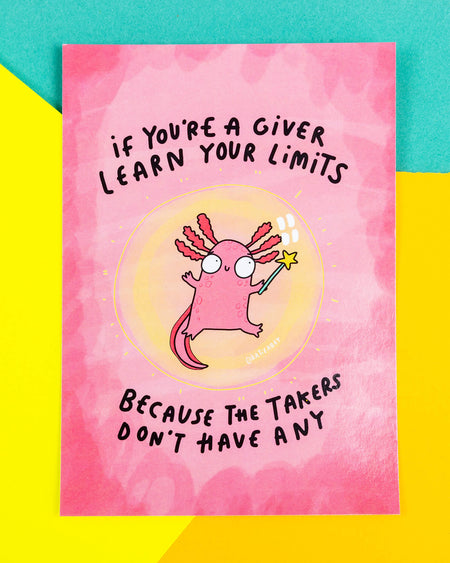 A postcard of a pink axolotl in a bubble holding a wand. With text saying if you're a giver learn your limits because the takers don't have any on a pink background. Illustrated by Katie Abey.